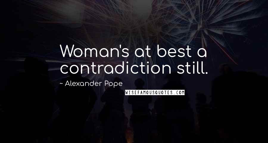 Alexander Pope Quotes: Woman's at best a contradiction still.