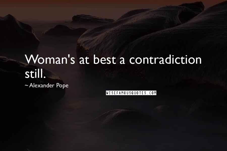 Alexander Pope Quotes: Woman's at best a contradiction still.