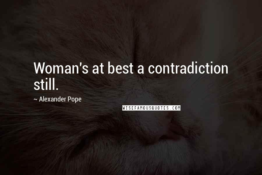 Alexander Pope Quotes: Woman's at best a contradiction still.