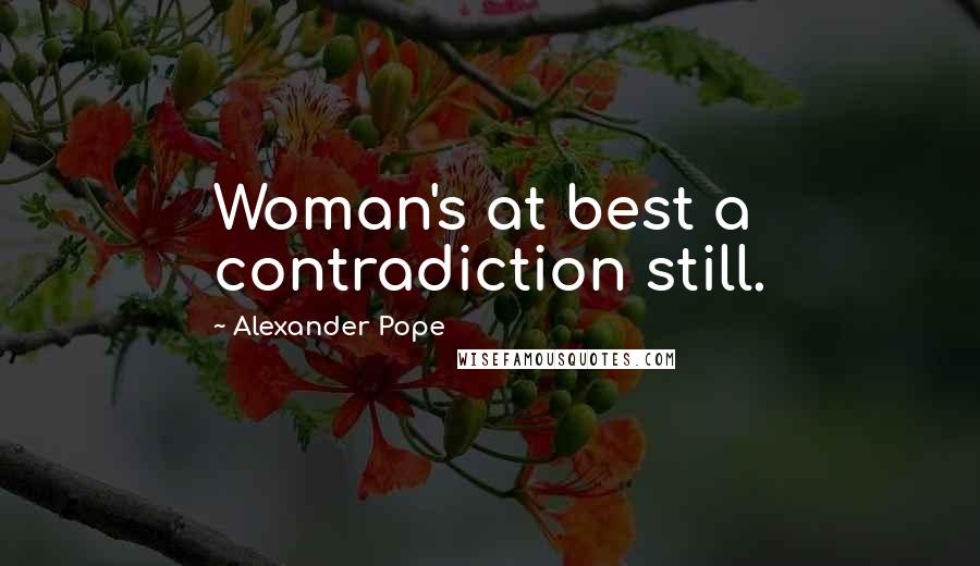 Alexander Pope Quotes: Woman's at best a contradiction still.