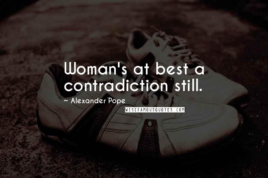 Alexander Pope Quotes: Woman's at best a contradiction still.