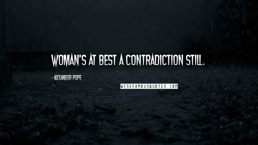 Alexander Pope Quotes: Woman's at best a contradiction still.