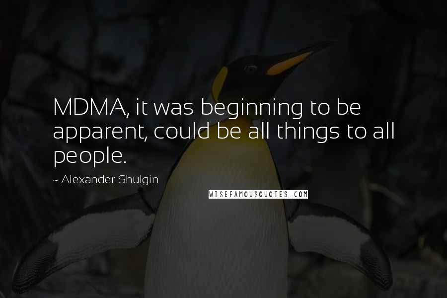 Alexander Shulgin Quotes: MDMA, it was beginning to be apparent, could be all things to all people.