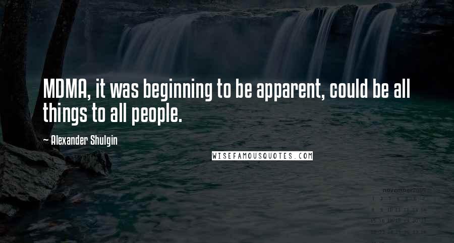 Alexander Shulgin Quotes: MDMA, it was beginning to be apparent, could be all things to all people.