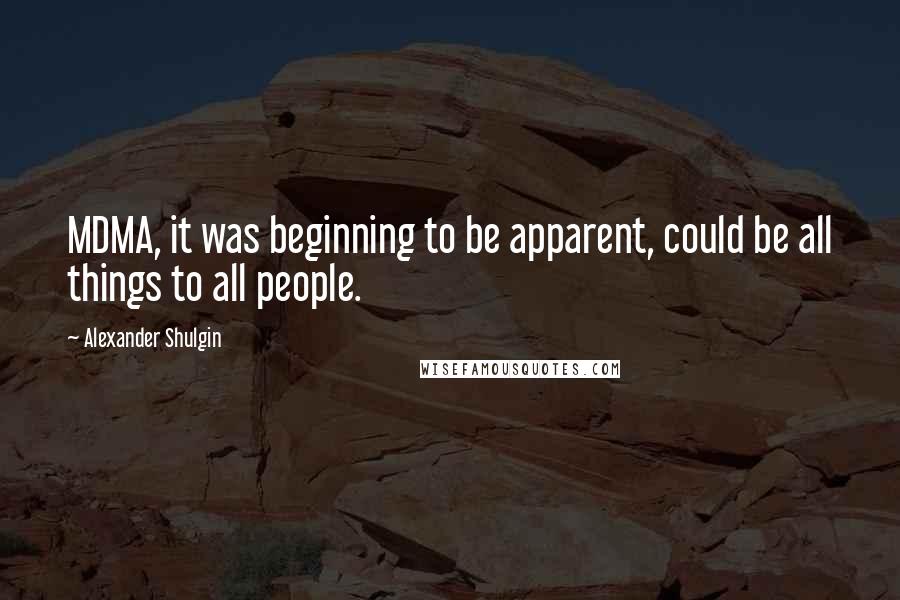 Alexander Shulgin Quotes: MDMA, it was beginning to be apparent, could be all things to all people.