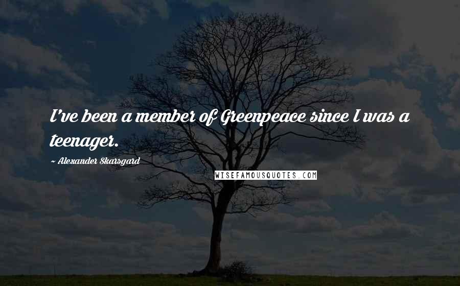 Alexander Skarsgard Quotes: I've been a member of Greenpeace since I was a teenager.