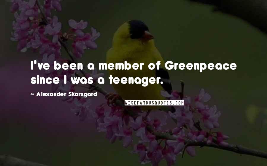 Alexander Skarsgard Quotes: I've been a member of Greenpeace since I was a teenager.