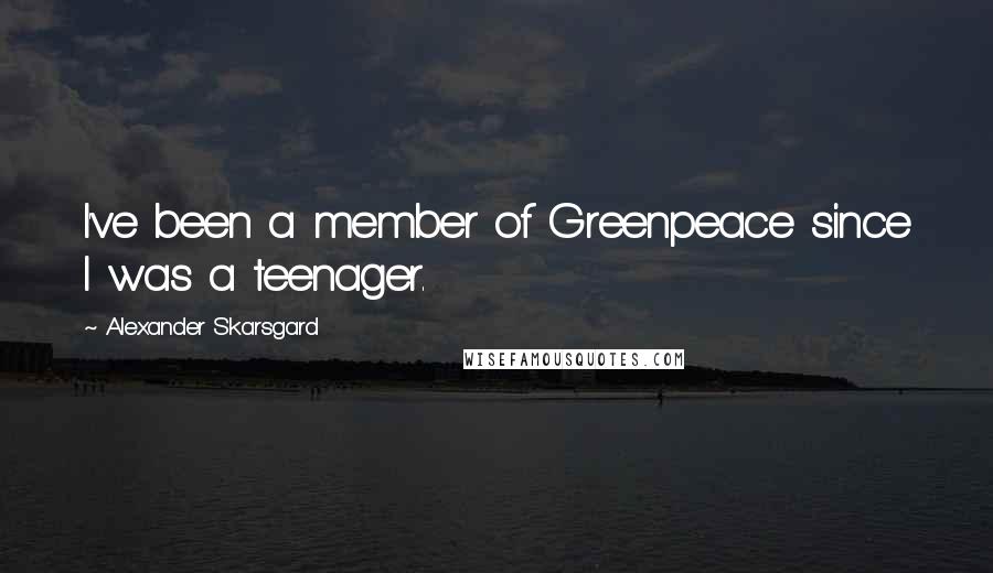 Alexander Skarsgard Quotes: I've been a member of Greenpeace since I was a teenager.