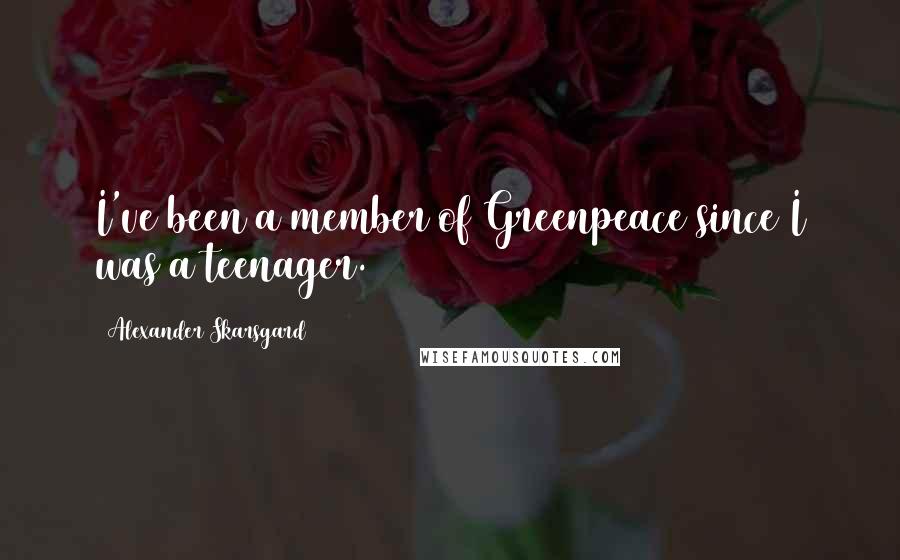 Alexander Skarsgard Quotes: I've been a member of Greenpeace since I was a teenager.