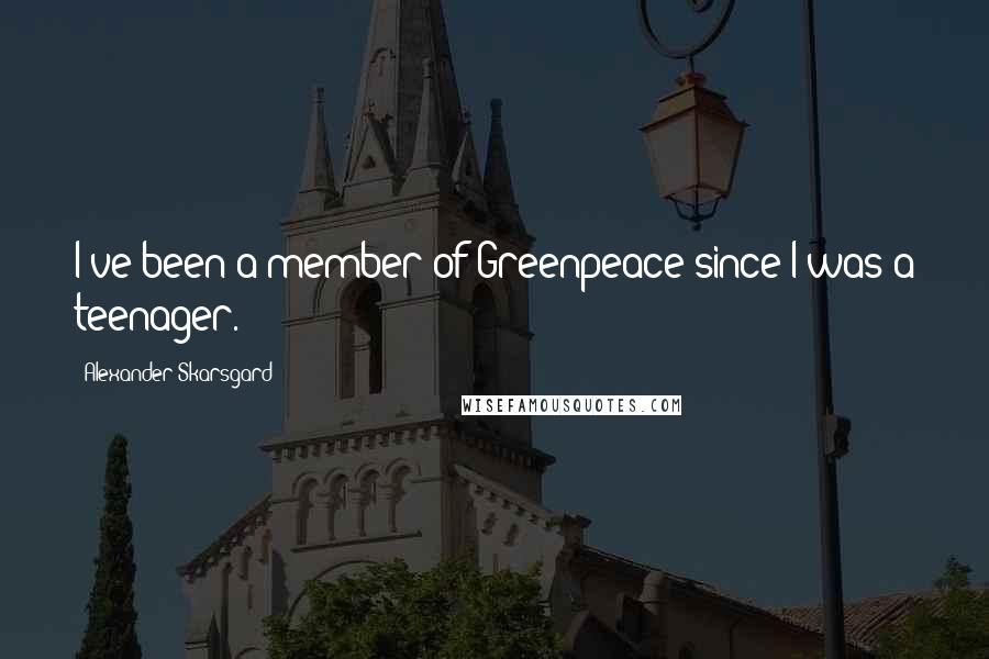 Alexander Skarsgard Quotes: I've been a member of Greenpeace since I was a teenager.