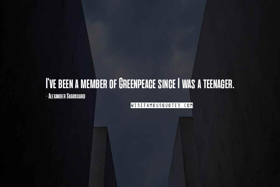 Alexander Skarsgard Quotes: I've been a member of Greenpeace since I was a teenager.