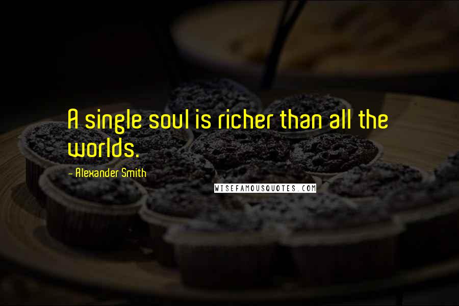 Alexander Smith Quotes: A single soul is richer than all the worlds.