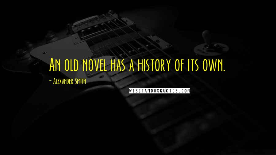 Alexander Smith Quotes: An old novel has a history of its own.