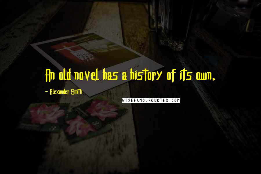 Alexander Smith Quotes: An old novel has a history of its own.