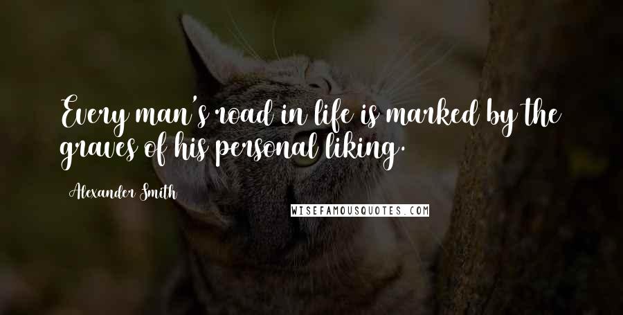 Alexander Smith Quotes: Every man's road in life is marked by the graves of his personal liking.