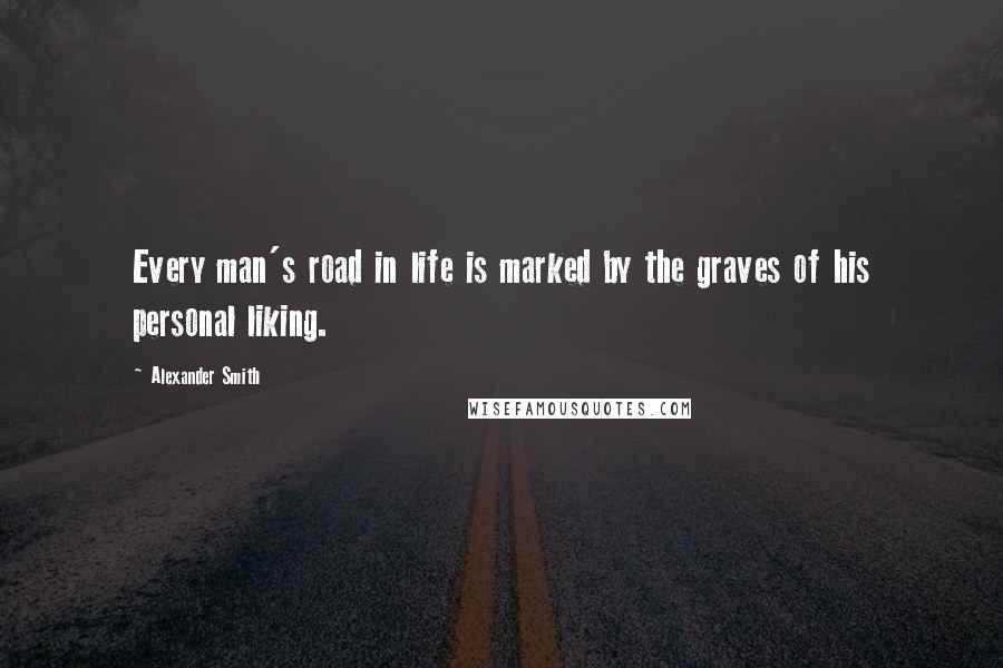 Alexander Smith Quotes: Every man's road in life is marked by the graves of his personal liking.