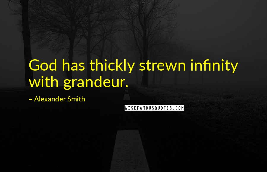 Alexander Smith Quotes: God has thickly strewn infinity with grandeur.