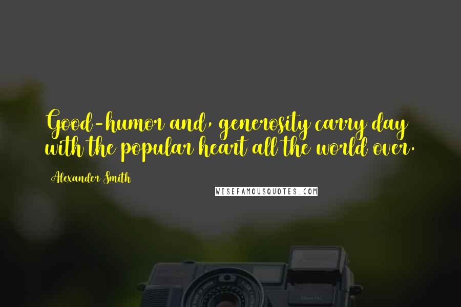 Alexander Smith Quotes: Good-humor and, generosity carry day with the popular heart all the world over.