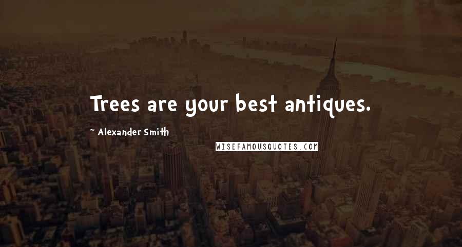 Alexander Smith Quotes: Trees are your best antiques.