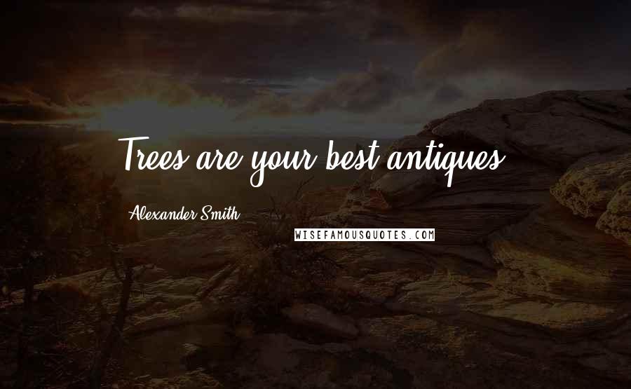 Alexander Smith Quotes: Trees are your best antiques.