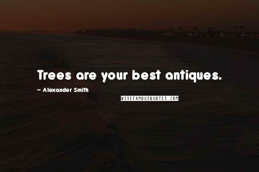 Alexander Smith Quotes: Trees are your best antiques.