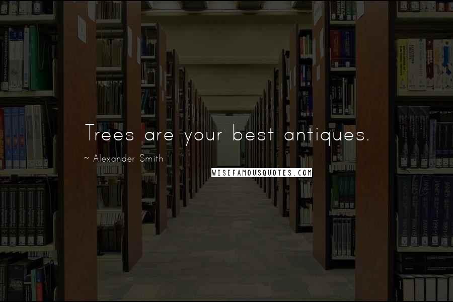 Alexander Smith Quotes: Trees are your best antiques.