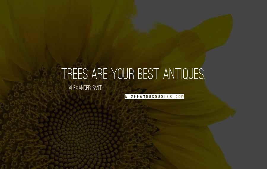 Alexander Smith Quotes: Trees are your best antiques.