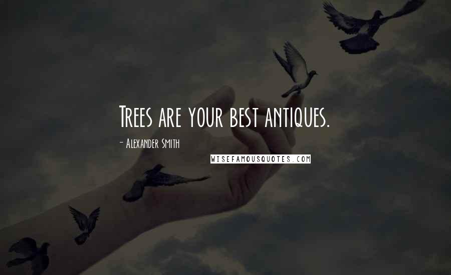 Alexander Smith Quotes: Trees are your best antiques.