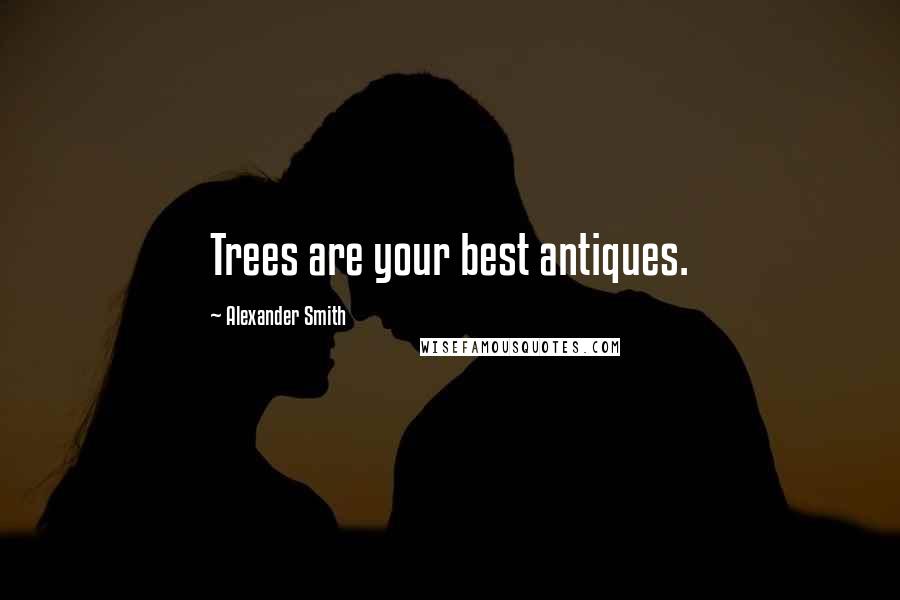 Alexander Smith Quotes: Trees are your best antiques.