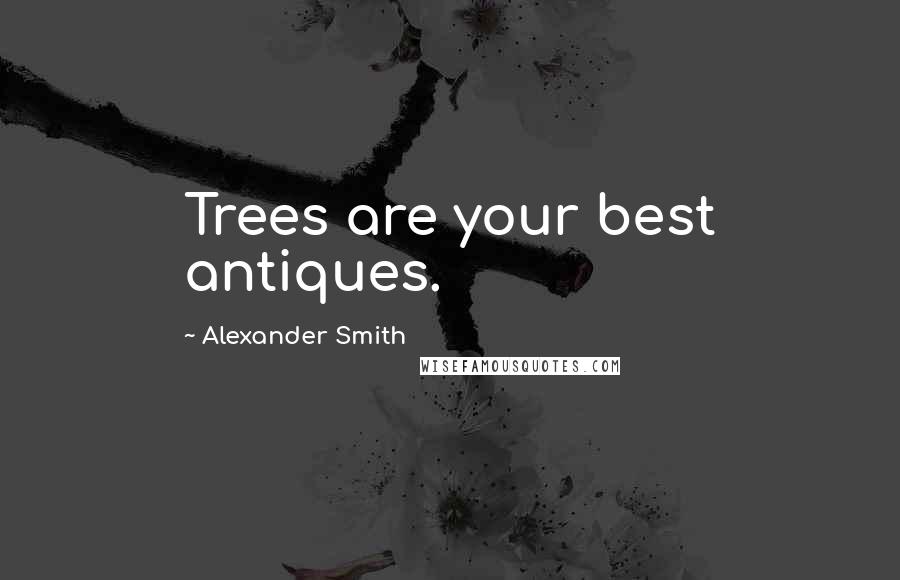 Alexander Smith Quotes: Trees are your best antiques.