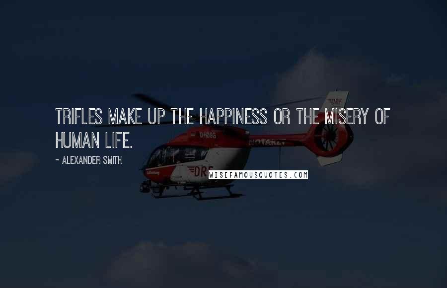 Alexander Smith Quotes: Trifles make up the happiness or the misery of human life.