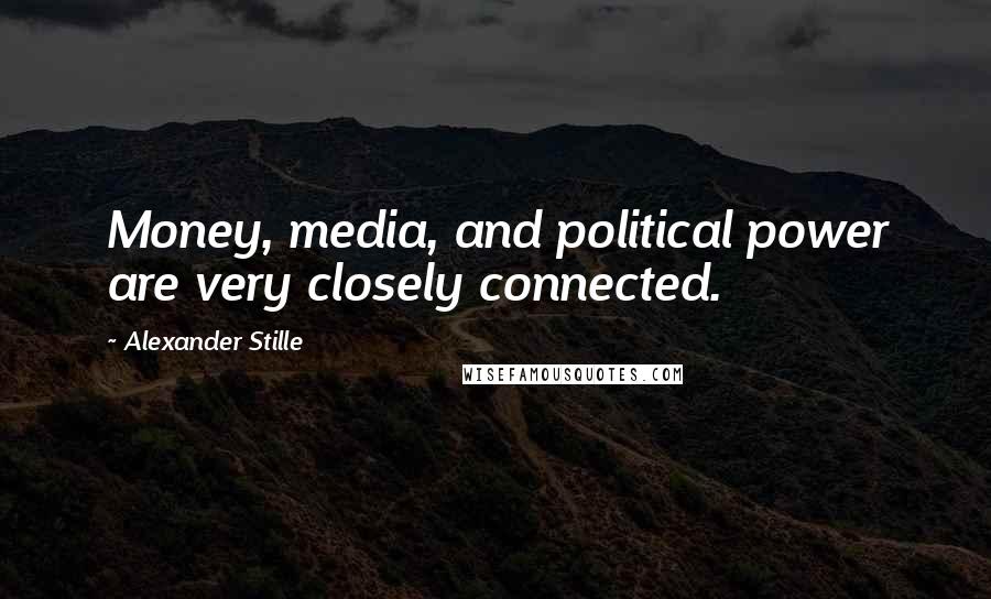Alexander Stille Quotes: Money, media, and political power are very closely connected.