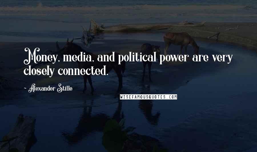 Alexander Stille Quotes: Money, media, and political power are very closely connected.