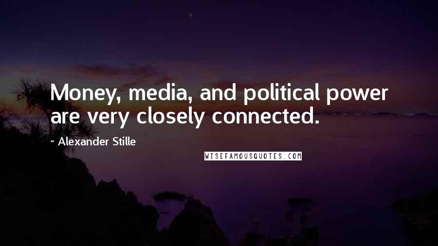 Alexander Stille Quotes: Money, media, and political power are very closely connected.