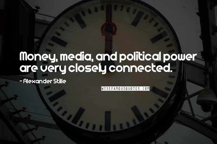 Alexander Stille Quotes: Money, media, and political power are very closely connected.