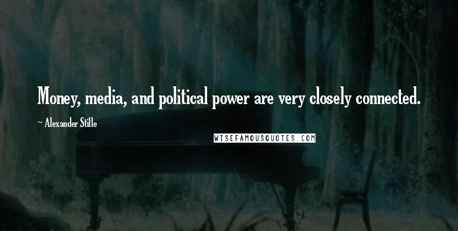 Alexander Stille Quotes: Money, media, and political power are very closely connected.