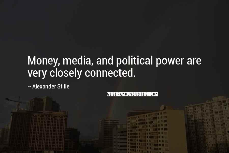 Alexander Stille Quotes: Money, media, and political power are very closely connected.