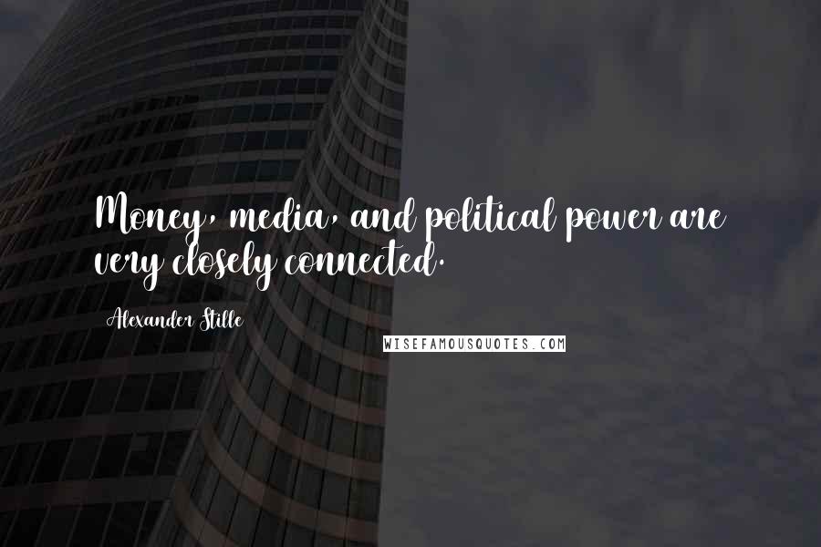 Alexander Stille Quotes: Money, media, and political power are very closely connected.
