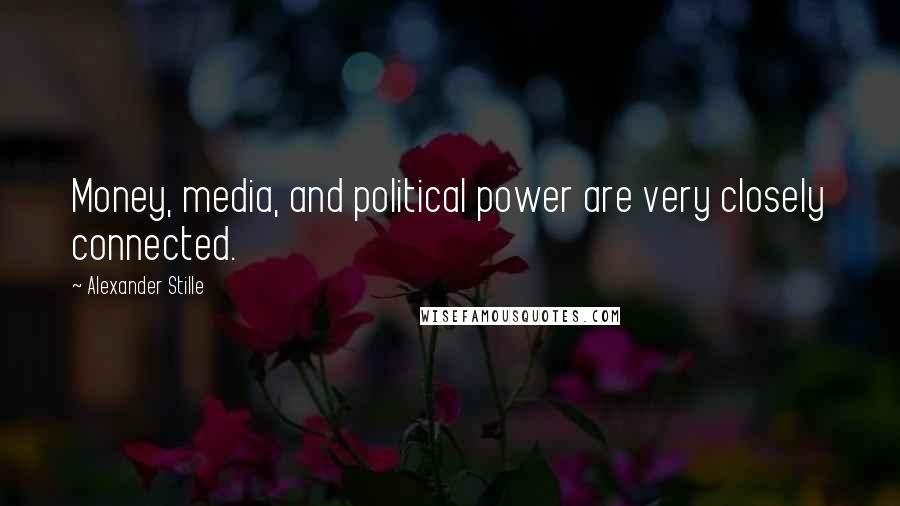 Alexander Stille Quotes: Money, media, and political power are very closely connected.