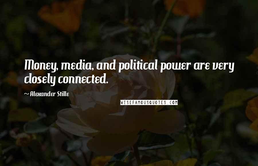 Alexander Stille Quotes: Money, media, and political power are very closely connected.