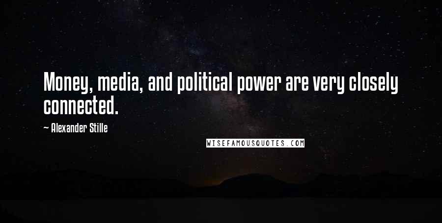 Alexander Stille Quotes: Money, media, and political power are very closely connected.