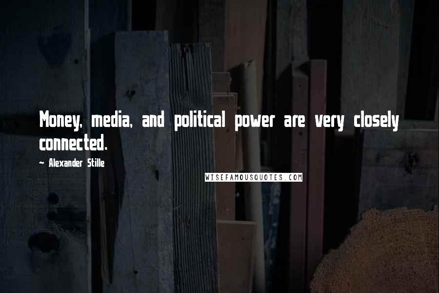 Alexander Stille Quotes: Money, media, and political power are very closely connected.