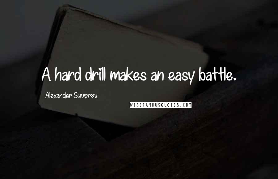 Alexander Suvorov Quotes: A hard drill makes an easy battle.