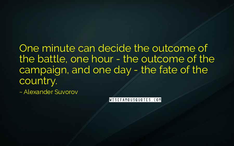 Alexander Suvorov Quotes: One minute can decide the outcome of the battle, one hour - the outcome of the campaign, and one day - the fate of the country.