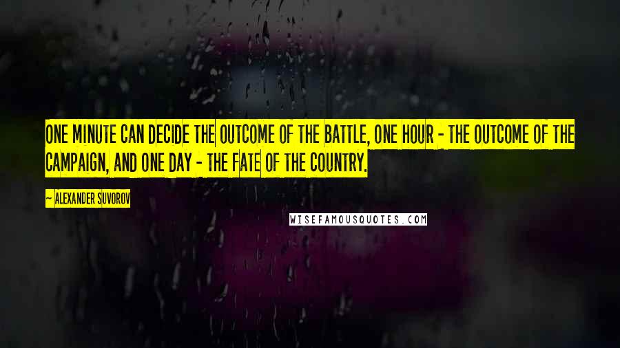 Alexander Suvorov Quotes: One minute can decide the outcome of the battle, one hour - the outcome of the campaign, and one day - the fate of the country.