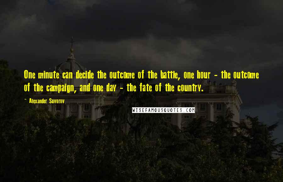 Alexander Suvorov Quotes: One minute can decide the outcome of the battle, one hour - the outcome of the campaign, and one day - the fate of the country.