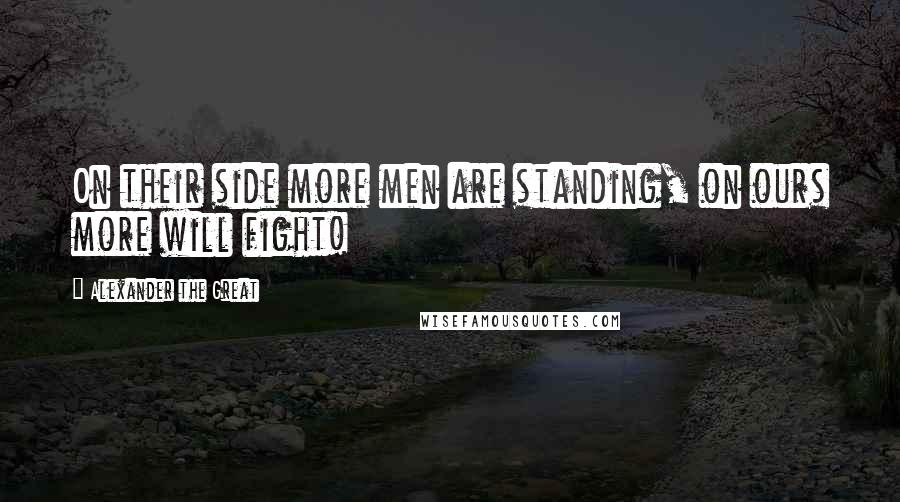 Alexander The Great Quotes: On their side more men are standing, on ours more will fight!