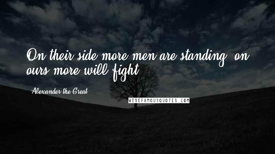 Alexander The Great Quotes: On their side more men are standing, on ours more will fight!