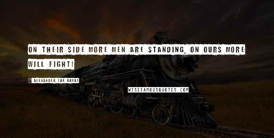 Alexander The Great Quotes: On their side more men are standing, on ours more will fight!