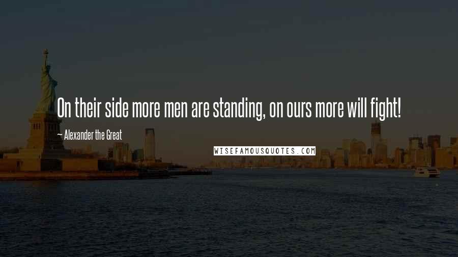 Alexander The Great Quotes: On their side more men are standing, on ours more will fight!